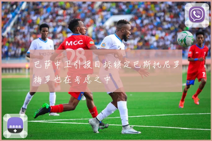 巴萨中卫引援目标锁定巴斯托尼罗梅罗也在考虑之中