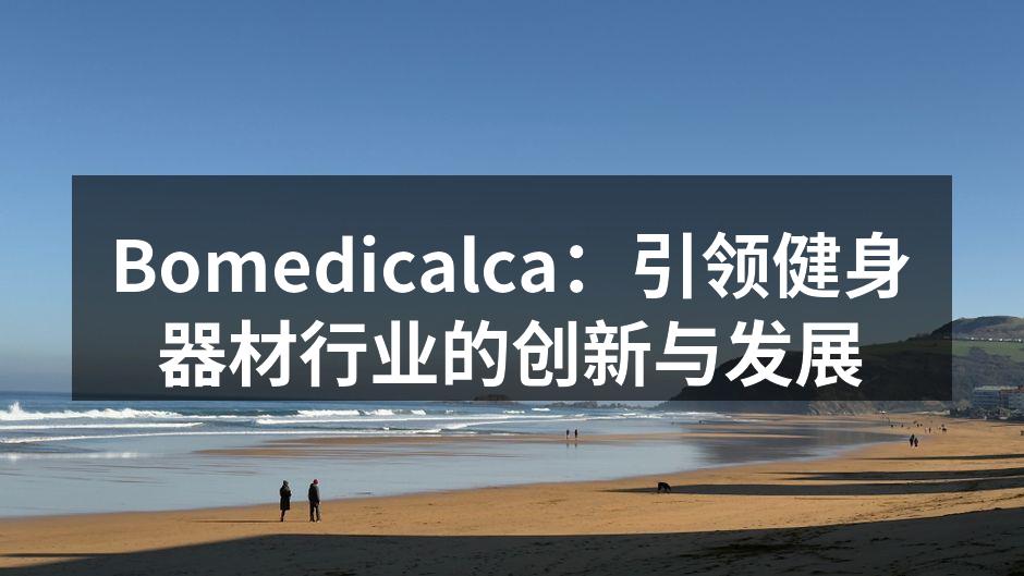 Bomedicalca：引领健身器材行业的创新与发展